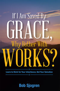 If I'm Saved By Grace, Why Bother With Works?