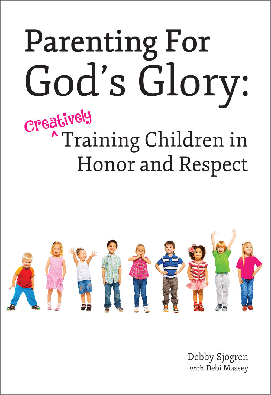 Parenting For God's Glory: Creatively Training Children in Honor and Respect