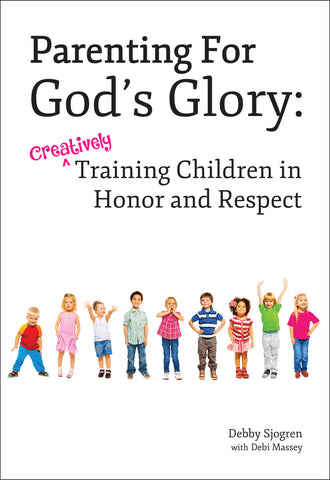 Parenting For God's Glory: Creatively Training Children in Honor and Respect